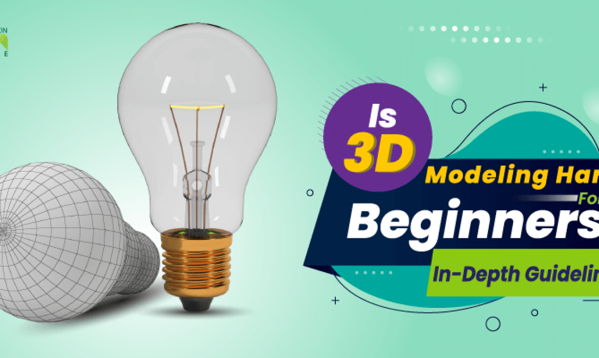 Is 3D Modeling Hard For Beginners In Depth Guideline 